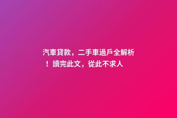 汽車貸款，二手車過戶全解析！讀完此文，從此不求人